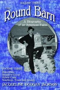 The Round Barn, a Biography of an American Farm, Volume Three