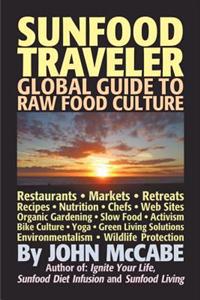 Sunfood Traveler: Guide to Raw Food Culture, Restaurants, Recipes, Nutrition, Sustainable Living, and the Restoration of Nature