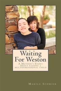 Waiting For Weston: A Mother's Story of Raising A Multidimensional Child