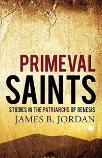 Primeval Saints: Studies in the Patriarchs of Genesis