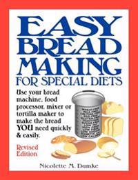 Easy Breadmaking for Special Diets: Use Your Bread Machine, Food Processor, Mixer, or Tortilla Maker to Make the Bread You Need Quickly and Easily