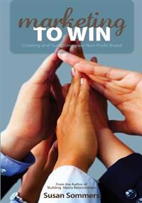Marketing To Win: Creating and Sustaining your Non-Profit Brand