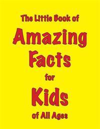 Little Book of Amazing Facts for Kids of All Ages
