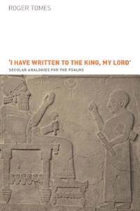 I Have Written to the King, My Lord