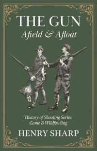 Bokomslag för "The Gun - Afield & Afloat (History of Shooting Series - Game & Wildfowling)"