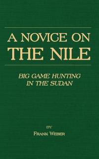 A Novice On The Nile - Big Game Hunting In The Sudan