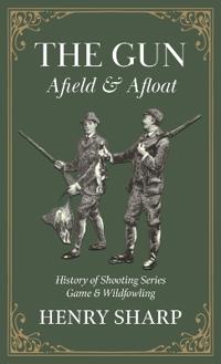 Bokomslag för "The Gun - Afield & Afloat (History of Shooting Series - Game & Wildfowling)"