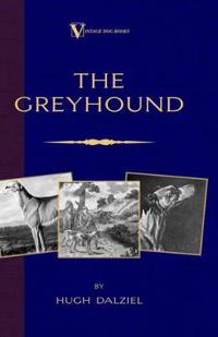 The Greyhound; Its History, Points, Breeding, Rearing, Training and Running (A Vintage Dog Books Breed Classic)