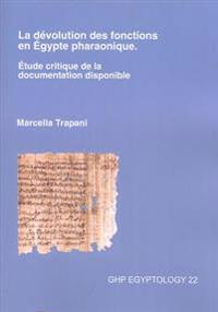 La dévolution des fonctions en Égypte pharaonique. Étude critique de la documentation disponible