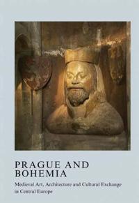 Prague and Bohemia: Medieval Art, Architecture and Cultural Exchange in Central Europe: Volume 32