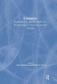 Coventry: Medieval Art, Architecture and Archaeology in the City and its Vicinity