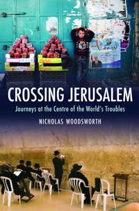 Crossing Jerusalem - Journeys at the Centre of the World's Trouble