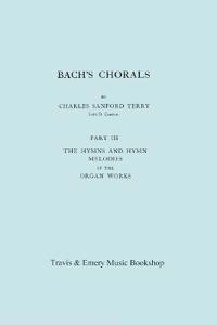Bach's Chorals. Part 3 - The Hymns and Hymn Melodies of the Organ Works. [Facsimile of 1921 Edition, Part III].