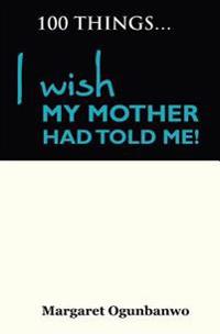 100 Things I wish my Mother had told me