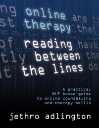 Online Therapy - Reading Between the lines, a practical NLP based guide to online counselling and therapy skills