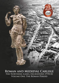 Roman and Medieval Carlisle: the Northen Lanes, Excavations 1978-82