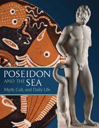 Poseidon and the Sea: Myth, Cult, and Daily Life