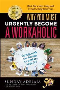 Why You Need To Urgently Become a Workaholic