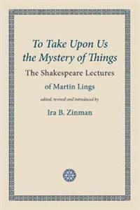To Take Upon Us the Mystery of Things