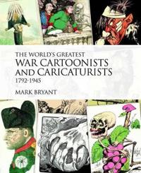 The World's Greatest War Cartoonists and Caricaturists 1792-1945