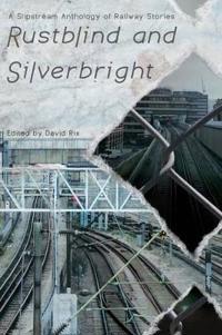Bokomslag för "Rustblind and Silverbright - A Slipstream Anthology of Railway Stories"