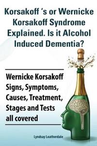 Korsakoff 's or Wernicke Korsakoff Syndrome Explained. Is it Alchohol Induced Dementia? Wernicke Korsakoff Signs, Symptoms, Causes, Treatment, Stages and Tests all covered.