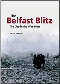 The Belfast Blitz: The City in the War Wars