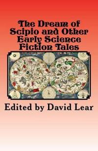 The Dream of Scipio and the Other Early Science Fiction Tales