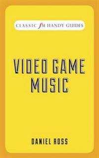 Video Game Music (Classic FM Handy Guides)