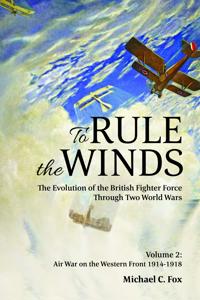 To Rule the Winds: The Evolution of the British Fighter Force Through Two World Wars