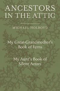 Holroyd, M: Ancestors in the Attic