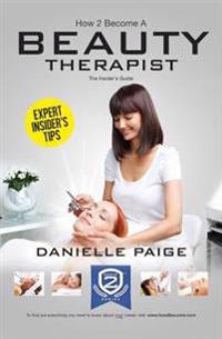 How to Become a Beauty Therapist: The Complete Insider's Guide to Becoming a Beauty Therapist (How2become)