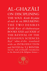 Al-Ghazali on Disciplining the Soul & on Breaking the Two Desires