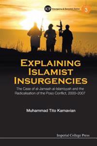 Bokomslag för "Explaining Islamist Insurgencies: The Case Of Al-jamaah Al-islamiyyah And The Radicalisation Of The Poso Conflict, 2000-2007"