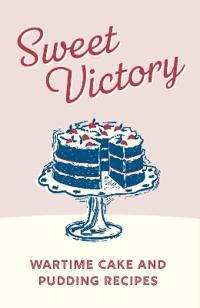 Sweet Victory: Wartime Cake Recipes