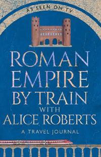 Roman Empire by Train with Alice Roberts