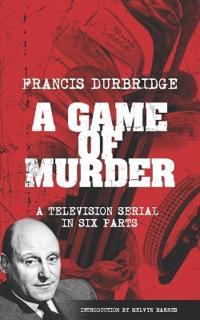 A Game Of Murder (Scripts of the six part television serial)