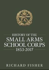 Fisher, R: History of the Small Arms School Corps 1853-2017