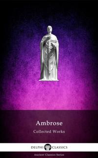 Delphi Collected Works of Ambrose (Illustrated)