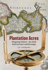 Plantation Acres: Mapping Ireland, the Irish land surveyor and his maps
