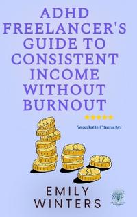 ADHD Freelancer's Guide to Consistent Income Without Burnout