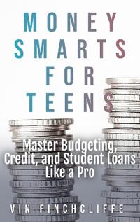 Money Smarts for Teens - Master Budgeting, Credit, and Student Loans Like a Pro