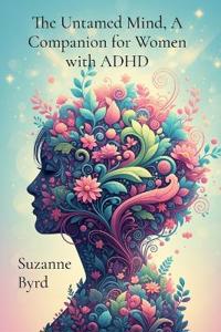 The Untamed Mind, A Companion for Women with ADHD