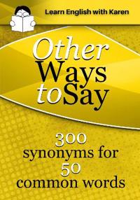 Other Ways to Say: 300 synonyms for 50 common words
