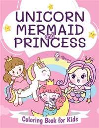 Unicorn, Mermaid and Princess Coloring Book for Kids