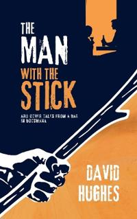 The Man with the Stick and Other Tales from a Bar in Botswana