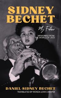 Sidney Bechet, My Father: Memories from the World of Jazz