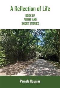 A Reflection of Life BOOK OF POEMS AND SHORT STORIES