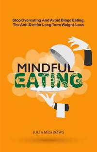 Mindful Eating: Stop Overeating and Avoid Binge Eating, The Anti-Diet for Long Term Weight-Loss