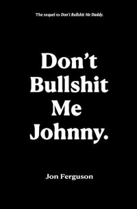 Don't Bullshit Me Johnny